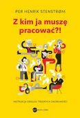 Poradniki hobbystyczne - Z kim ja muszę pracować?! Instrukcja obsługi trudnych osobowości - miniaturka - grafika 1