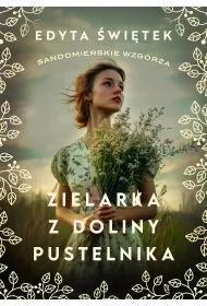 Zielarka z Doliny Pustelnika. Sandomierskie wzgórza. Tom 2 - Edyta Świętek - Literatura obyczajowa - miniaturka - grafika 1