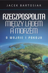 Rzeczpospolita między lądem a morzem O wojnie i pokoju Jacek Bartosiak MP3) - Audiobooki - literatura popularnonaukowa - miniaturka - grafika 1