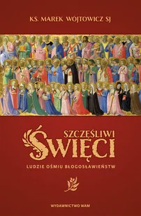 Marek Wójtowicz SJ Szczęśliwi święci Ludzie ośmiu Błogosławieństw - Religia i religioznawstwo - miniaturka - grafika 4