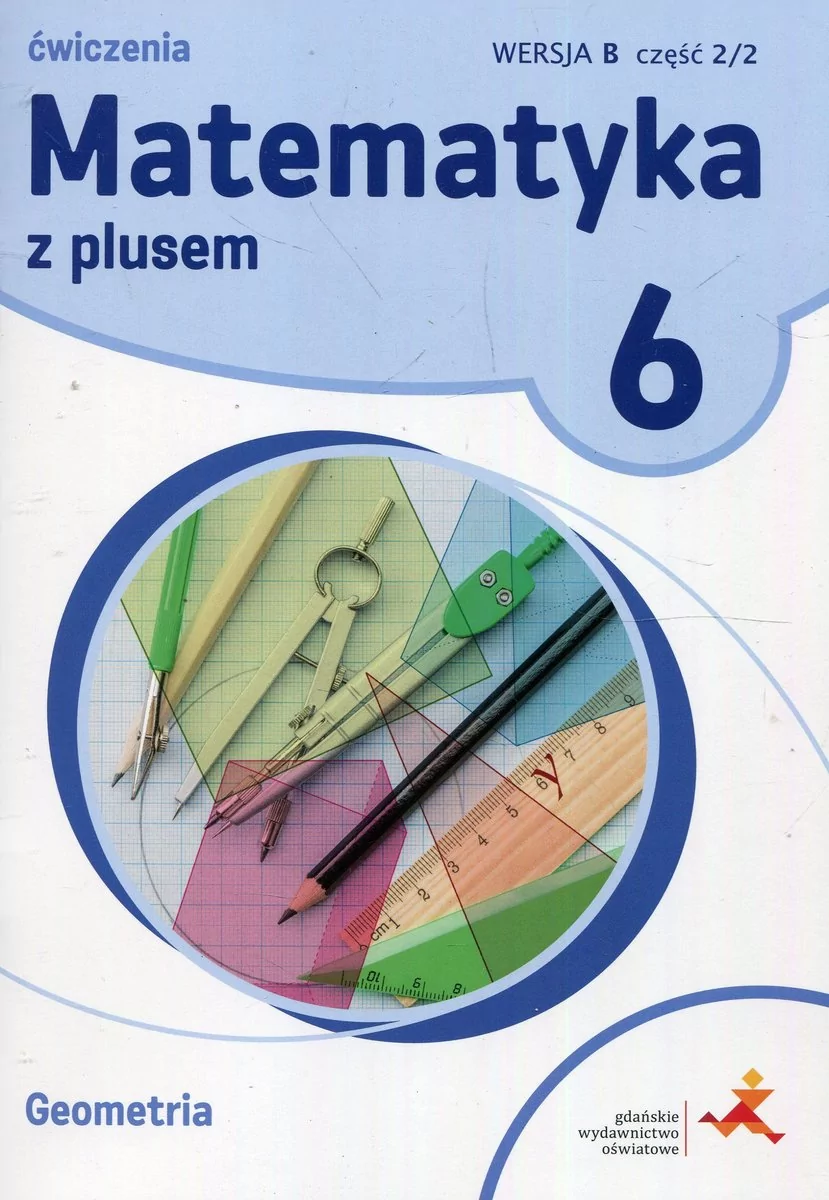 GWO Matematyka z plusem. Geometria. Ćwiczenia do klasy 6 szkoły podstawowej, wersja B M. Dobrowolska, A. Mysior, P. Zarzycki