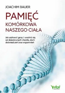Pamięć Komórkowa Naszego Ciała Jak Uzdrowić Geny I Uwolnić Się Od Dziedzicznych Chorób Złych Doświadczeń Oraz Wspomnień Joachim Bauer - Książki medyczne - miniaturka - grafika 3