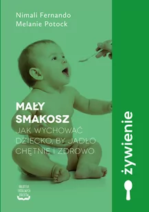 Melanie Potock; Nimali Fernando Mały smakosz Jak wychować dziecko by jadło chętnie i zdrowo - Poradniki dla rodziców - miniaturka - grafika 1