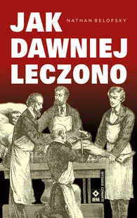Jak dawniej leczono - Felietony i reportaże - miniaturka - grafika 1