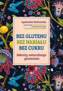 Bez glutenu, bez nabiału, bez cukru. Sekrety naturalnego gotowania - Diety, zdrowe żywienie - miniaturka - grafika 1