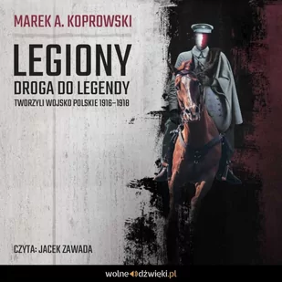 Legiony. Droga do legendy. Tworzyli Wojsko Polskie 1916–1918 - Audiobooki - historia - miniaturka - grafika 1
