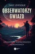 Felietony i reportaże - Obserwatorzy gwiazd. Opowieści o współczesnych astronomach - miniaturka - grafika 1