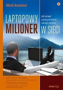 Laptopowy milioner. Jak zerwać z pracą na etacie i zacząć zarabiać w sieci - E-booki - biznes i ekonomia - miniaturka - grafika 1