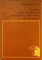 Książki o kulturze i sztuce - Polskie życie teatralne na Podolu i Wołyniu do 1863 roku - miniaturka - grafika 1