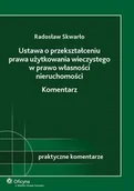 Prawo - Ustawa o przekształceniu prawa użytkowania wieczystego w prawo własności nieruchomości Komentarz Radosław Skwarło - miniaturka - grafika 1