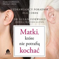 Audiobooki - poradniki - Matki, które nie potrafią kochać Uzdrawiający poradnik dla córek - miniaturka - grafika 1