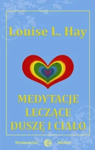 Medium Medytacje leczące duszę i ciało - Louise L. Hay - Ezoteryka - miniaturka - grafika 1