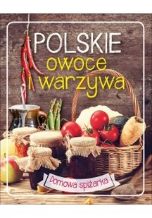 Olesiejuk Sp. z o.o. Polskie owoce i warzywa, Domowa spiżarka - Opracowanie zbiorowe, Opracowanie zbiorowe - Książki kucharskie - miniaturka - grafika 2