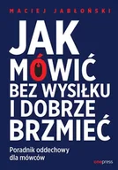 Poradniki hobbystyczne - Jak mówić bez wysiłku i dobrze brzmieć. Poradnik oddechowy dla mówców - Maciej Jabłoński - miniaturka - grafika 1