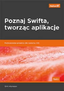 Emil Atanasov Poznaj Swifta tworząc aplikacje Profesjonalne projekty dla systemu iOS - Systemy operacyjne i oprogramowanie - miniaturka - grafika 1