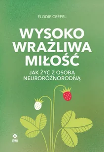 Wysoko wrażliwa miłość Jak żyć z osobą neuroróżnorodną - Elodie Crepel - Psychologia - miniaturka - grafika 1