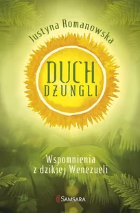 Samsara Duch dżungli. Wspomnienia z dzikiej Wenezueli - JUSTYNA ROMANOWSKA - Publicystyka - miniaturka - grafika 1