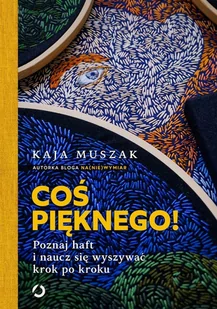Coś pięknego! Poznaj haft i naucz się wyszywać krok po kroku - E-booki - poradniki - miniaturka - grafika 1