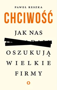 Chciwość Jak nas oszukują wielkie firmy Paweł Reszka - Eseje - miniaturka - grafika 1