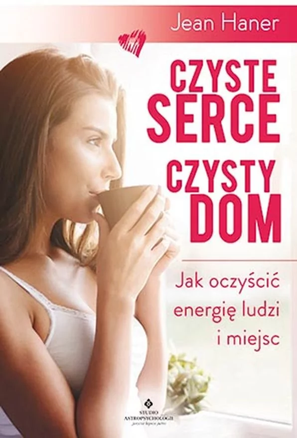 Czyste serce, czysty dom. Jak oczyścić energię ludzi i miejsc - JEAN HANER