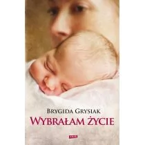 Wybrałam życie. Aborcja to nie jest powód do dumy - Brygida Grysiak - Felietony i reportaże - miniaturka - grafika 1