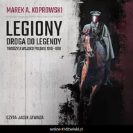 Audiobooki - historia - Legiony. Droga do legendy. Tworzyli Wojsko Polskie 1916–1918 - miniaturka - grafika 1