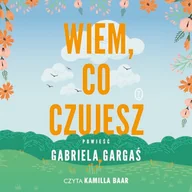 Audiobooki - romanse - Wiem, co czujesz Gabriela Gargaś - miniaturka - grafika 1