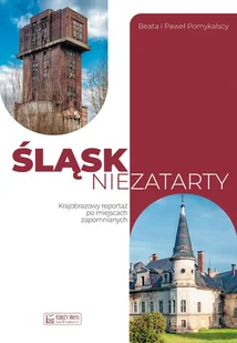 Śląsk niezatarty. Krajobrazowy reportaż po... - Beata Pomykalska, Paweł Pomykalski - książka - Felietony i reportaże - miniaturka - grafika 1