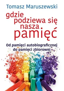 Gdzie Podziewa Się Nasza Pamięć Od Pamięci Autobiograficznej Do Pamięci Zbiorowej Tomasz Maruszewski - Psychologia - miniaturka - grafika 2