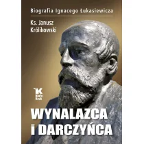Wynalazca i darczyńca Biografia ignacego łukasiewicza - Wywiady, wspomnienia - miniaturka - grafika 1