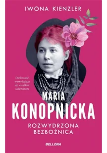 Maria Konopnicka. Rozwydrzona bezbożnica - Biografie i autobiografie - miniaturka - grafika 1