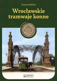 Wrocławskie tramwaje konne Księży Młyn 9788377291719 - Kolejki i akcesoria - miniaturka - grafika 1