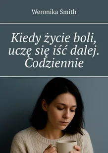 Kiedy życie boli, uczę się iść dalej. Codziennie - E-booki - biografie - miniaturka - grafika 1