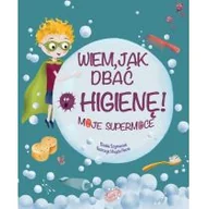 Literatura popularno naukowa dla młodzieży - Wiem, jak dbać o higienę! Moje supermoce - miniaturka - grafika 1
