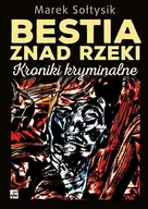 Kryminały - Rytm Oficyna Wydawnicza Bestia znad rzeki. Kroniki kryminalne - Marek Sołtysik - miniaturka - grafika 1