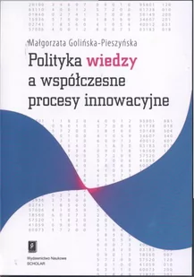 Golińska-Pieszyńska Małgorzata Polityka wiedzy a współczesne procesy innowacyjne - mamy na stanie, wyślemy natychmiast - Polityka i politologia - miniaturka - grafika 1