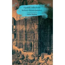 Dębogóra Upadek i odbudowa kultury chrześcijańskiej - John Senior - Książki o kulturze i sztuce - miniaturka - grafika 1