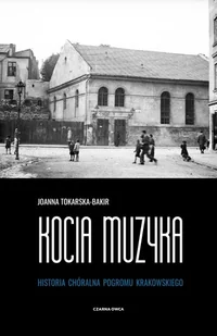 Kocia muzyka. Chóralna historia pogromu krakowskiego. Tom I - Tokarska-Bakir Joanna - książka - Biografie i autobiografie - miniaturka - grafika 1