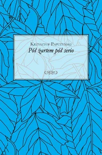 Pół żartem pół serio Krzysztof Papużyński - Poezja - miniaturka - grafika 1
