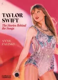 Taylor Swift The Stories Behind the Songs - Annie Zaleski - Literatura popularno naukowa dla młodzieży - miniaturka - grafika 1