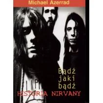 Bądź jaki bądź - historia Nirwany - Azerrad Michael - Pamiętniki, dzienniki, listy - miniaturka - grafika 1