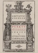 Pomoce naukowe - KSIĘGARNIA AKADEMICKA Punkty krystalizacji. Szkice o literaturze... - Krzysztof Koehler - miniaturka - grafika 1