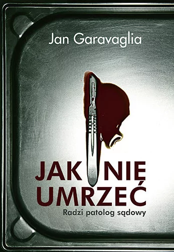 Jan Garavaglia Jak nie umrzeć Radzi patolog sądowy
