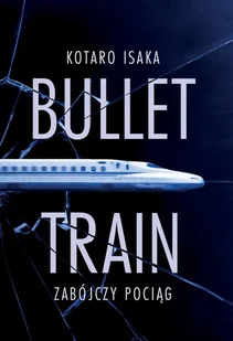 Bullet Train Zabójczy pociąg - Powieści sensacyjne - miniaturka - grafika 1