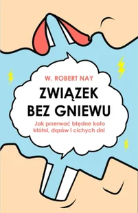 Związek bez gniewu. Jak przerwać błędne koło kłótni, dąsów i cichych dni - W. Robert Nay - Poradniki hobbystyczne - miniaturka - grafika 1