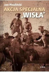 Akcja specjalna „Wisła” - Jan Pisuliński - Historia świata Akcja specjalna „Wisła” - Jan Pisuliński - Historia świata - miniaturka - grafika 1
