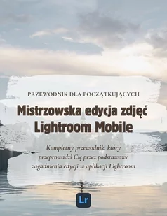 Mistrzowska Edycja Zdjęć w Lightroom Mobile: Przewodnik dla Początkujących - E-booki - kultura i sztuka - miniaturka - grafika 1