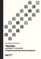 Książki o kulturze i sztuce - Telewizja: polityka i rozrywka. Współczesne dyskursy telewizyjne - miniaturka - grafika 1