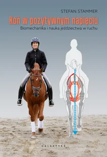 Koń w pozytywnym napięciu. Biomechanika i nauka jeździectwa w ruchu - Sport i wypoczynek - miniaturka - grafika 1