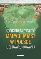 Podręczniki dla szkół wyższych - Konkurencyjność małych miast w Polsce i jej uwarunkowania - Józefowicz Karolina - książka - miniaturka - grafika 1